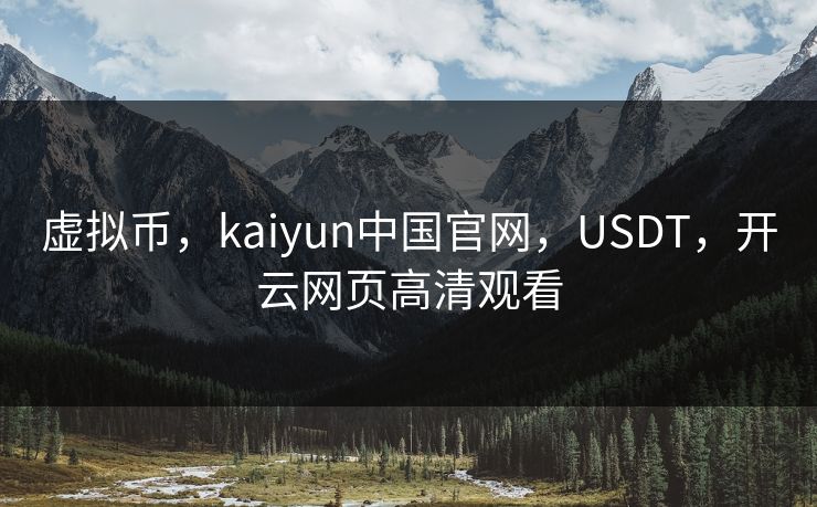 虚拟币，kaiyun中国官网，USDT，开云网页高清观看