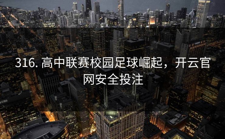 316. 高中联赛校园足球崛起,开云官网安全投注 316. 高中联赛校园足球崛起,开云官网安全投注