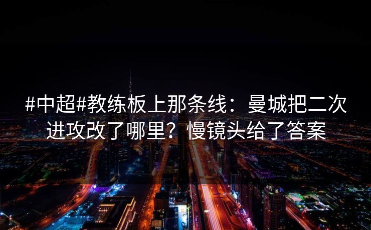 #中超#教练板上那条线：曼城把二次进攻改了哪里？慢镜头给了答案